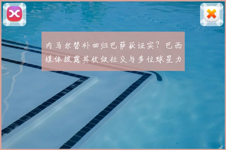 内马尔替补回归巴萨获证实?巴西媒体披露其收敛社交与多位球星力挺内幕